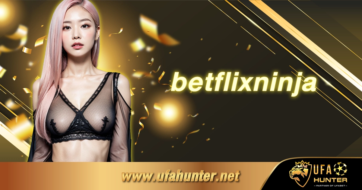 betflixninja เว็บสล็อตออนไลน์ชั้นนำ ของไทย